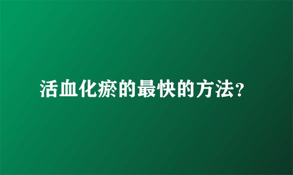 活血化瘀的最快的方法？