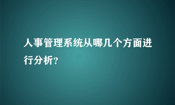 人事管理系统从哪几个方面进行分析?