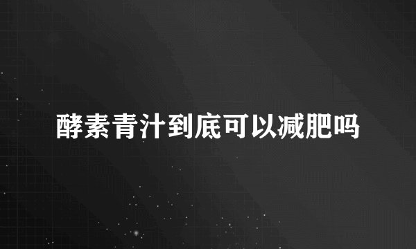 酵素青汁到底可以减肥吗