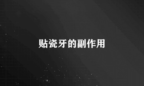 贴瓷牙的副作用