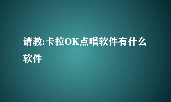 请教:卡拉OK点唱软件有什么软件