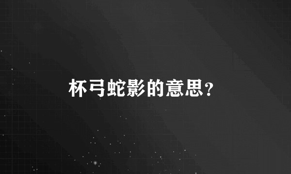 杯弓蛇影的意思？