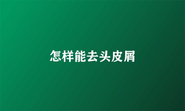 怎样能去头皮屑