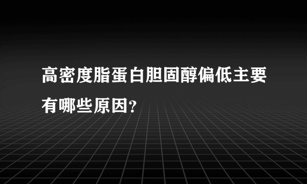 高密度脂蛋白胆固醇偏低主要有哪些原因？