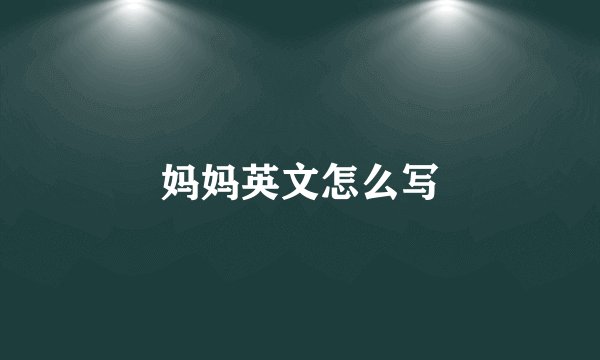 妈妈英文怎么写