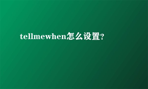 tellmewhen怎么设置?