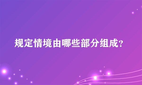规定情境由哪些部分组成？