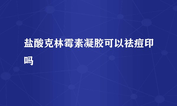 盐酸克林霉素凝胶可以祛痘印吗