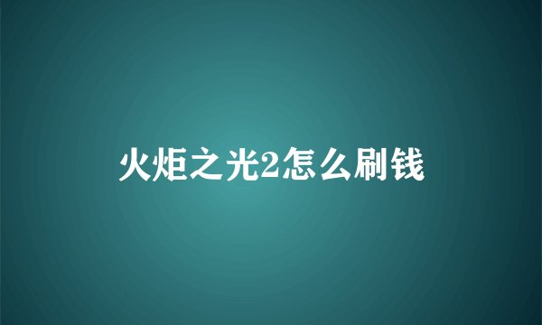 火炬之光2怎么刷钱