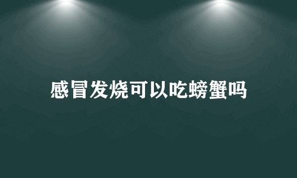 感冒发烧可以吃螃蟹吗