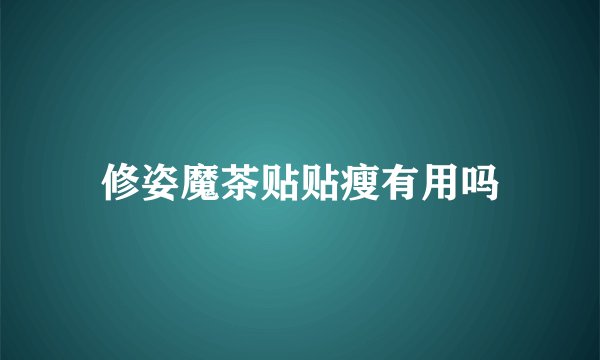 修姿魔茶贴贴瘦有用吗