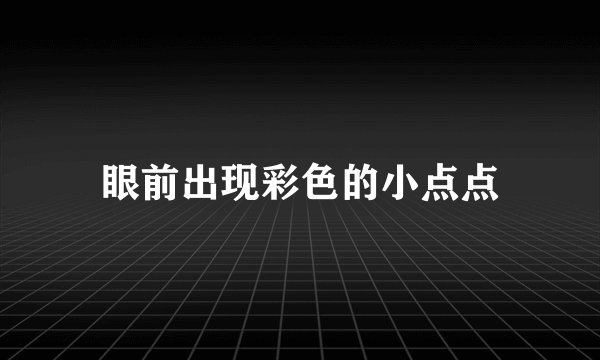 眼前出现彩色的小点点