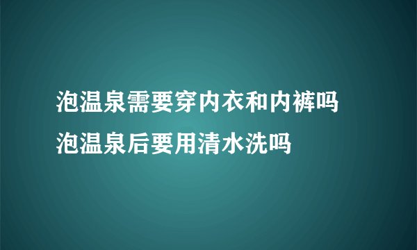 泡温泉需要穿内衣和内裤吗 泡温泉后要用清水洗吗