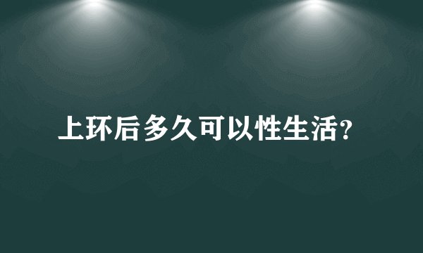 上环后多久可以性生活？