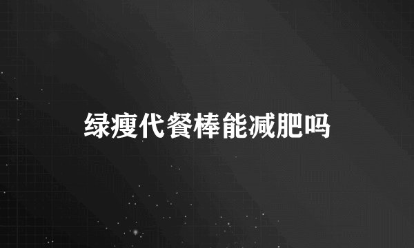 绿瘦代餐棒能减肥吗