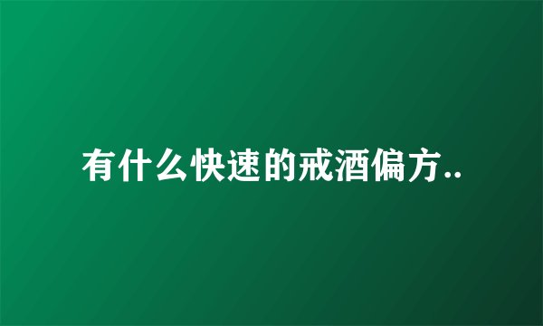 有什么快速的戒酒偏方..