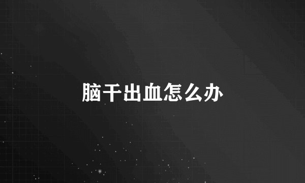 脑干出血怎么办