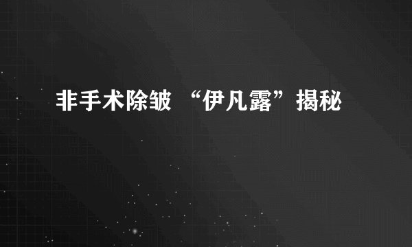 非手术除皱 “伊凡露”揭秘