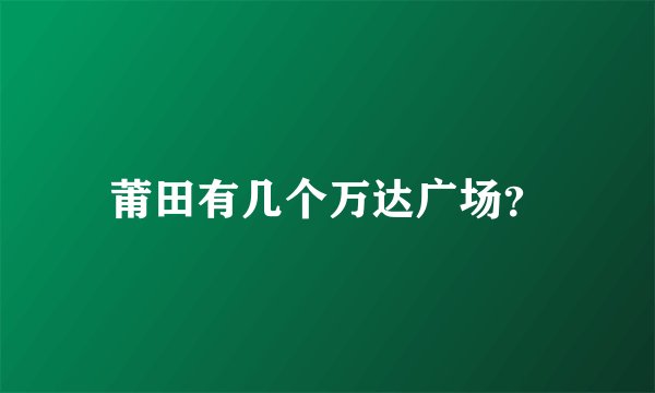莆田有几个万达广场？