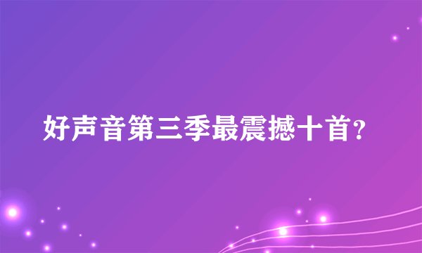 好声音第三季最震撼十首？