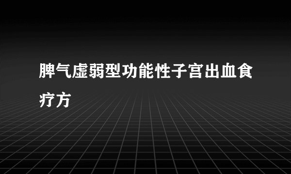 脾气虚弱型功能性子宫出血食疗方
