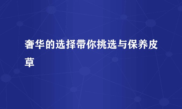 奢华的选择带你挑选与保养皮草