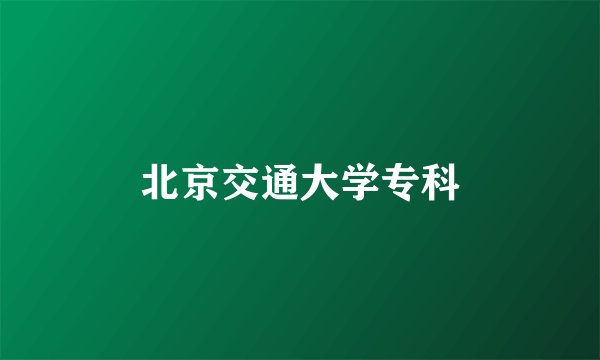 北京交通大学专科