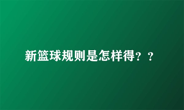 新篮球规则是怎样得??