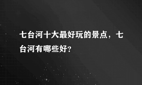 七台河十大最好玩的景点，七台河有哪些好？