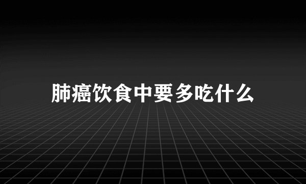 肺癌饮食中要多吃什么