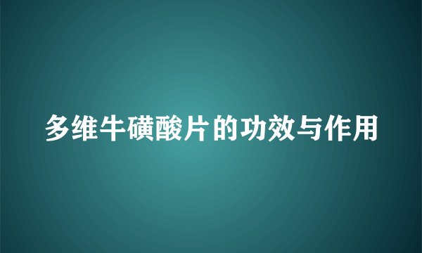 多维牛磺酸片的功效与作用
