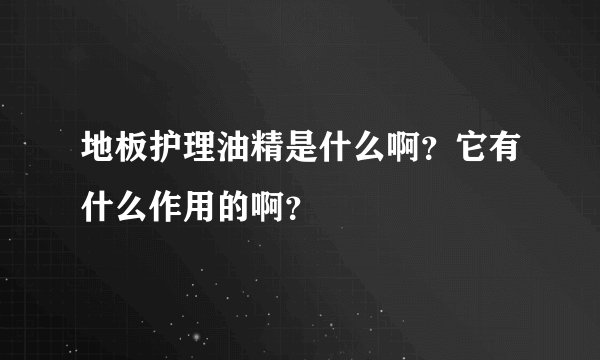 地板护理油精是什么啊?它有什么作用的啊?
