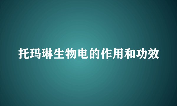 托玛琳生物电的作用和功效