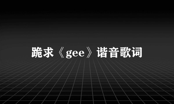 跪求《gee》谐音歌词