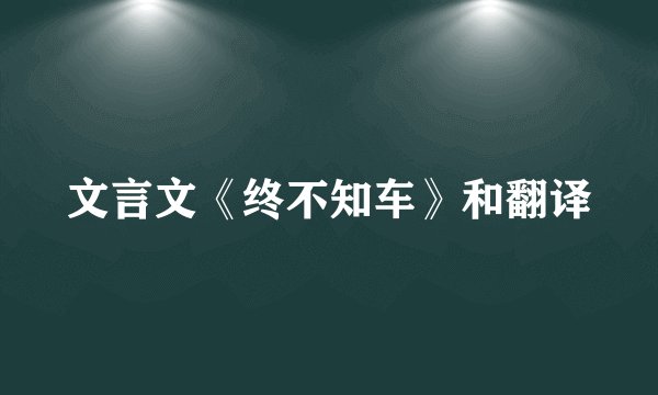 文言文《终不知车》和翻译