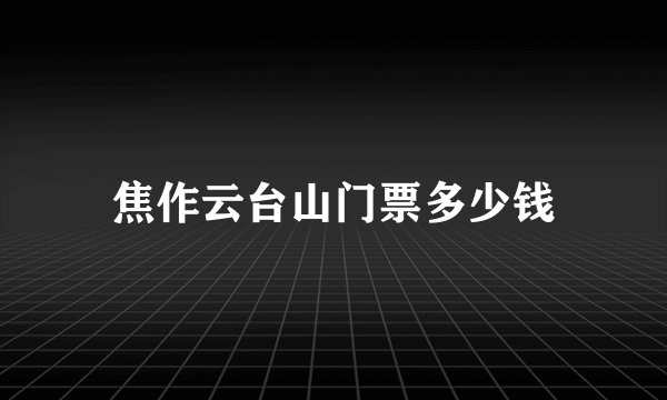 焦作云台山门票多少钱