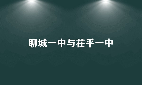 聊城一中与茌平一中