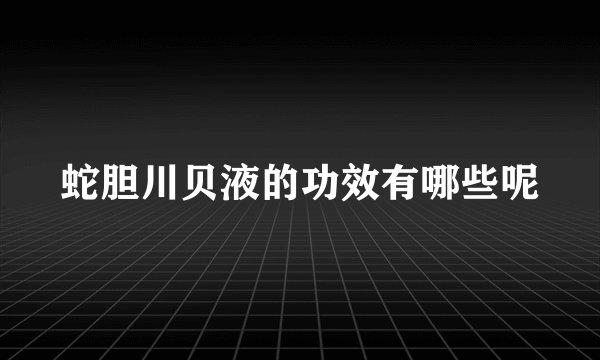 蛇胆川贝液的功效有哪些呢