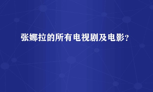 张娜拉的所有电视剧及电影？