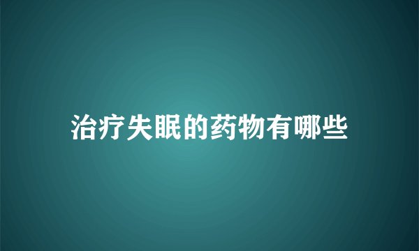 治疗失眠的药物有哪些