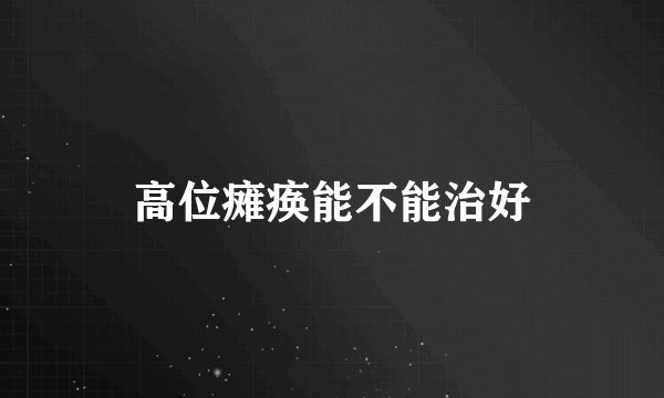 高位瘫痪能不能治好