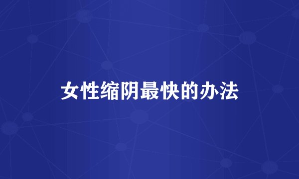 女性缩阴最快的办法
