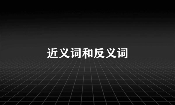 近义词和反义词
