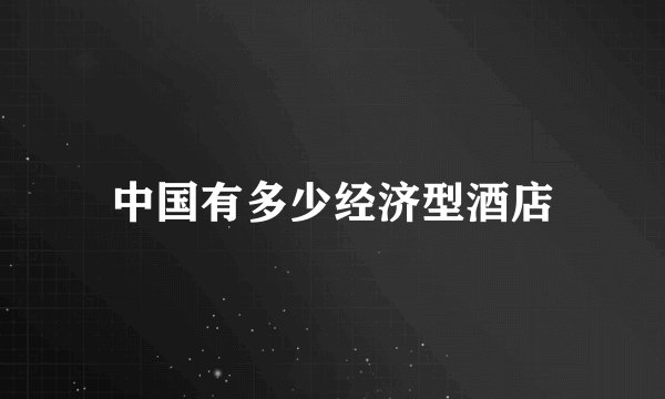 中国有多少经济型酒店