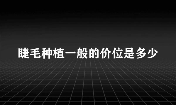 睫毛种植一般的价位是多少