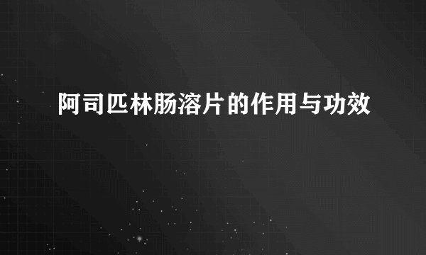 阿司匹林肠溶片的作用与功效