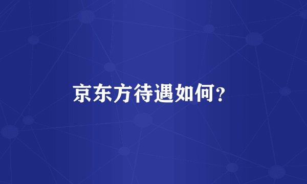京东方待遇如何？