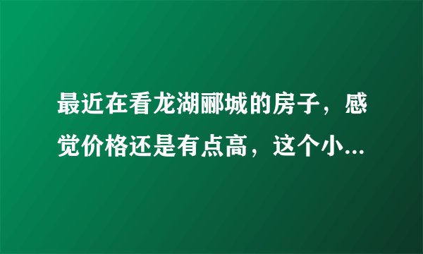 最近在看龙湖郦城的房子，感觉价格还是有点高，这个小区之前价格如何？大概多少钱？