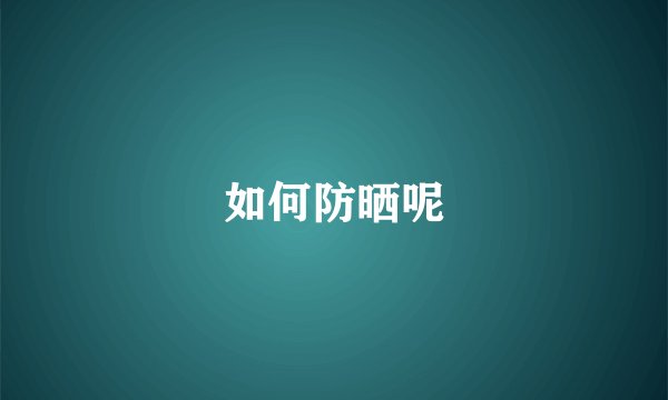 如何防晒呢
