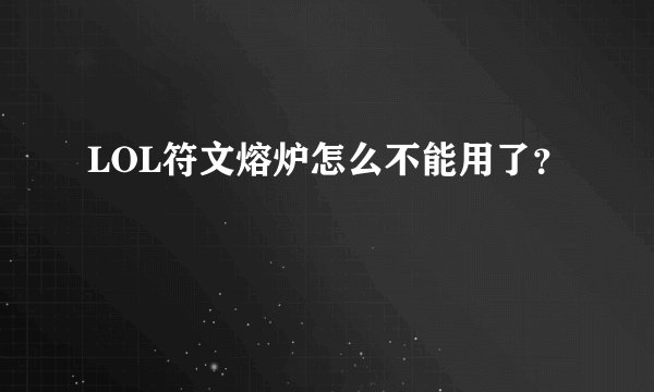 LOL符文熔炉怎么不能用了？